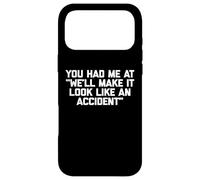 You Had Me At "We'll Make It Look Like An Accident" - Funny Case for iPhone 17 Pro Max