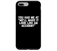 You Had Me At "We'll Make It Look Like An Accident" - Funny Case for iPhone 7 Plus/8 Plus