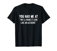 You Had Me At We'll Make It Look Like An Accident T-Shirt