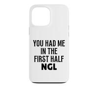 You Had Me In The First Half NGL Not Gonna Lie Funny Design Case for iPhone 13 Pro Max