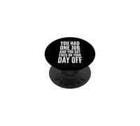 You Had One Job and You Got Fired On Your Day Off Joke PopSockets Adhesive PopGrip