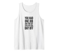 You Had One Job and You Got Fired On Your Day Off Joke Tank Top
