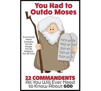 You Had to Outdo Moses!: 22 Commandments: A Universal Moral Compass For All People, For All Religions and For All Time