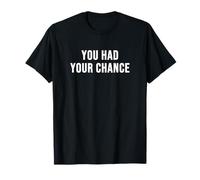You Had Your Chance T-Shirt