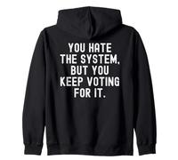 you hate the system but you keep voting for it Witty Zip Hoodie