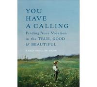 You Have a Calling : Finding Your Vocation in the True, - NEW Karen Swallow P 2