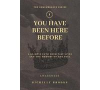 You Have Been Here Before: A Glimpse Into Your Past Lives and the Memory of the Soul (The Remembrance Series)