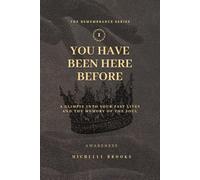 You Have Been Here Before: A Glimpse Into Your Past Lives and the Memory of the Soul (The Remembrance Series)