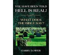 You Have Been Told Hell Is Real!: What Does The Bible Say?