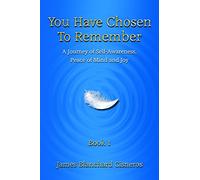 You Have Chosen to Remember: A Journey of Self-Awareness, Peace of Mind and Joy