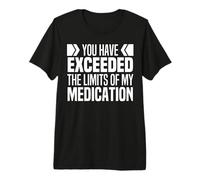 You Have Exceeded The Limits of My Medication Meme Funny Premium T-Shirt