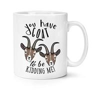 You Have Goat to Be Kidding Me 10oz Mug Cup