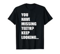 You Have Missing Teeth Keep Looking Funny No Teeth Dentist T-Shirt