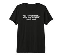 You Have No Idea How Much I Hate Your Kids Y2K Sarcastic Premium T-Shirt