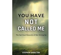 You Have Not Called Me: The Spiritual Rewards of Not Giving Up