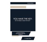 You Have the Key: Are You Ready to Open the Door: A Practical Guide to Determining Leadership Readiness (Revised Edition)