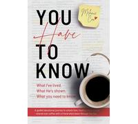 You Have To Know: What I've lived. What He's shown. What you need to know.