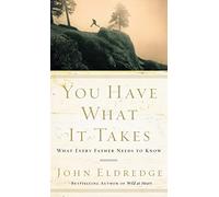 You Have What It Takes: What Every Father Needs to Know
