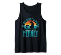 You Haven’t Met My Ferret Tank Top