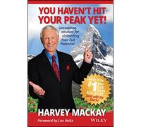 You Haven't Hit Your Peak Yet!: Uncommon Wisdom for Unleashing Your Full Potential