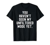 You Havent seen My Unfiltered Mode Yet Bold T-Shirt