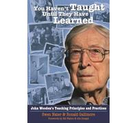 You Haven't Taught Until They Have Learned: John Wooden's Teaching Principles & Practices