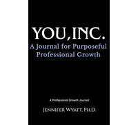 You, Inc.: A Journal for Purposeful Professional Growth: A 45-Day Guided Planner for Executives to Improve Performance, Increase Clarity, and Lead with Confidence