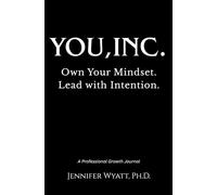 You Inc. Own Your Mindset. Lead with Intention.: A 45-Day Guided Coaching Journal for Executives, Entrepreneurs, and High Performers Ready for Professional Advancement