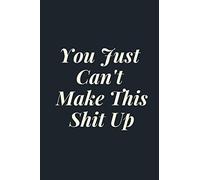 You Just Can't Make This Shit Up: Blank Lined Notebook Journal for Work, School, Office / Funny Desk Notebook for Work / Work Journal Notebook / Funny Gag Gift for Adults, Coworker.