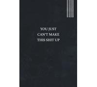 You Just Can't Make This Shit Up: Funny Gift for Boss Manager Coworker , Colleagues, Bosses, Boss Day Gifts, Best Team Ever Women, Men, Friends, and Family Funny Office Humor | 6x9 Lined Notebook