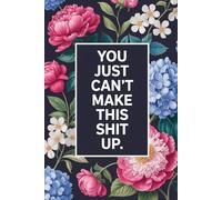 You Just Can't Make This Shit Up: Funny Notebook Journal for work office notebook, great gift for Friend or somebody you love Funny Home Work Desk Swear Word Humor Journaling