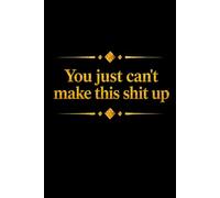 You Just Can't Make This Shit Up: Funny Notebook Journal for work office notebook, great gift for Friend or somebody you love Funny Home Work Desk Swear Word Humor Journaling