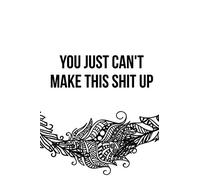 You Just Can't Make This Shit Up: grey Lined Notebook Journal for Work, School, Office - Funny Novelty Gag Gift for Adults, Coworker: Funny Novelty Gag Gift for Adults, Coworker