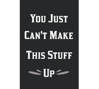 You Just Can't Make This Stuff Up Journal: Notebook, Secret Santa Gift Ideas For Coworkers, Blank Lined Journal, Gift Funny Cover Slogan - 6x9 120 Pages