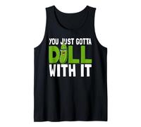 You Just Gotta Dill with It Humorous Pickles Vegetarian Tank Top