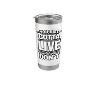 You Just Gotta Live Until You Don't Design Stainless Steel Insulated Tumbler