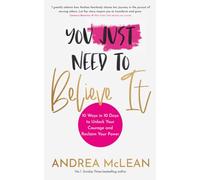 You Just Need to Believe It: 10 Ways in 10 Days to Unlock Your Courage and Reclaim Your Power