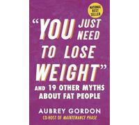 "You Just Need to Lose Weight": And 19 Other Myths About Fat People (Myths Made in America)