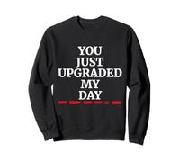You Just Upgraded My Day Cute Funny Flirty Quote Sweatshirt