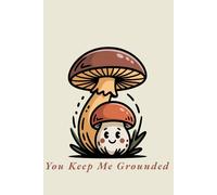 You Keep Me Grounded: Cute Mushroom Lined Notebook, 120 Pages: Funny Aesthetic Cottagecore Journal for Writing, Vintage Kawaii Woodland Fungi Diary, Heartwarming Relationship Gift Idea