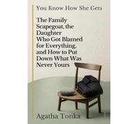 You Know How She Gets: The Family Scapegoat, the Daughter Who Got Blamed for Everything, and How to Put Down What Was Never Yours