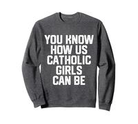 You Know How Us Catholic Girls Can Be Funny Cute Catholic Sweatshirt