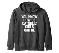 You Know How Us Catholic Girls Can Be Funny Cute Catholic Zip Hoodie