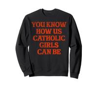You know how us Catholic girls can be Sweatshirt