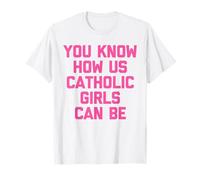 You know how we can be Catholic girls T-Shirt
