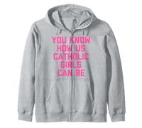 You know how we can be Catholic girls Zip Hoodie
