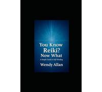 You Know Reiki, Now What?: A Simple Guide to Self Healing