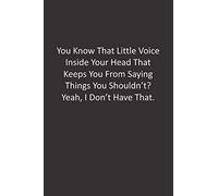 You Know That Little Voice Inside Your Head That Keeps You From Saying Things You Shouldn't? Yeah, I Don't Have That.: :Lined Notebook