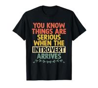 You Know Things Are Serious When The Introvert Arrives T-Shirt