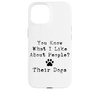 You Know What I Like About People? Their Dogs Case for iPhone 15